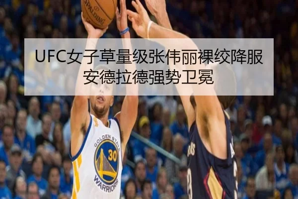 UFC女子草量级张伟丽裸绞降服安德拉德强势卫冕