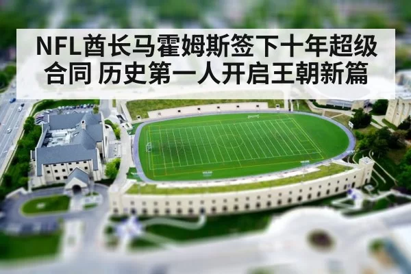 NFL酋长马霍姆斯签下十年超级合同 历史第一人开启王朝新篇